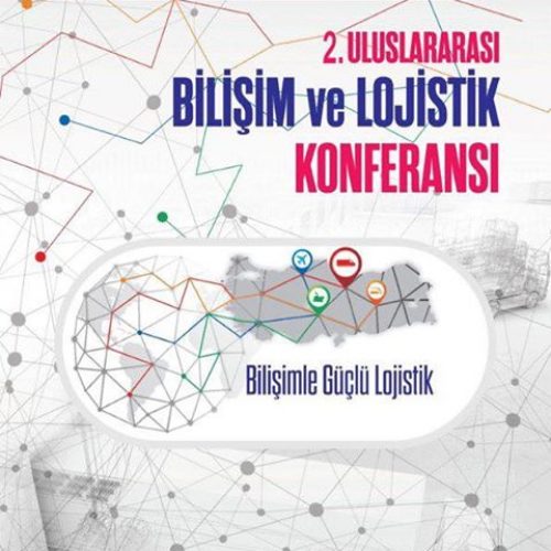 II.Uluslararası Bilişim ve Lojistik Konferansı “BİLİŞİM İLE GÜÇLÜ LOJİSTİK ” Teması ile Kapılarını Açıyor