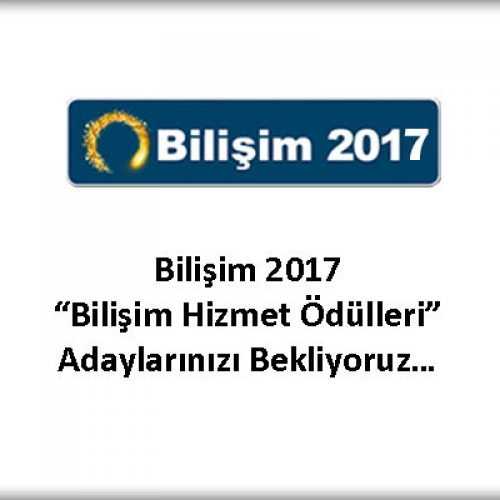 Bilişim 2017 “Bilişim Hizmet Ödülleri” Adaylarınızı Bekliyoruz…