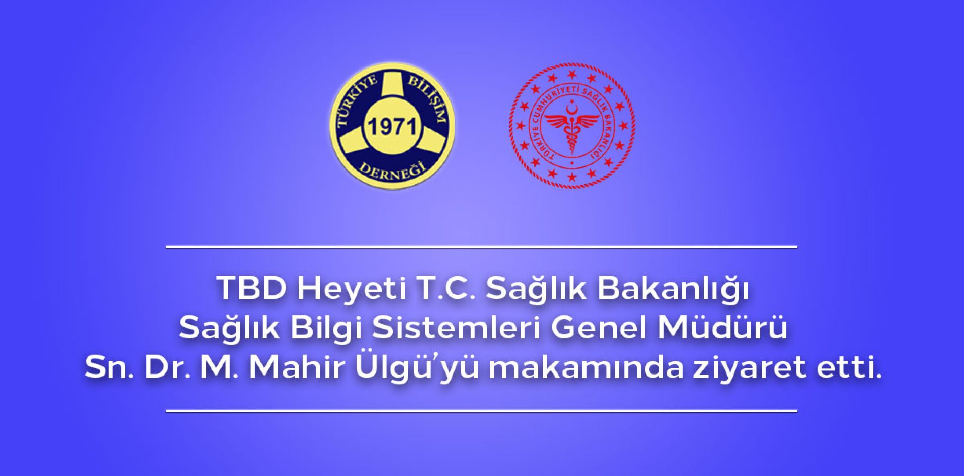 TBD Heyeti T.C. Sağlık Bakanlığı Sağlık Bilgi Sistemleri Genel Müdürü Sn. Dr. M. Mahir Ülgü’yü Makamında Ziyaret Etti